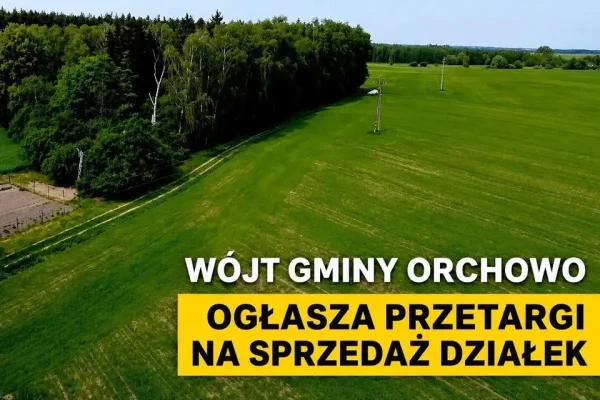 Gmina Orchowo ogłasza przetargi na sprzedaż działek w czterech miejscowościach